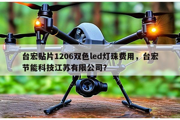 台宏贴片1206双色led灯珠费用,台宏节能科技江苏有限公司?-第1张图片-led灯珠, 贴片led灯珠, 直插led灯珠, 大功率灯珠, 3528灯珠, led灯珠厂家广东台宏光电科技有限公司 服务热线400-689-8189 台宏贴片1206双色led灯珠费用,台宏节能科技江苏有限公司?-第1张图片-led灯珠, 贴片led灯珠, 直插led灯珠, 大功率灯珠, 3528灯珠, led灯珠厂家广东台宏光电科技有限公司 服务热线400-689-8189