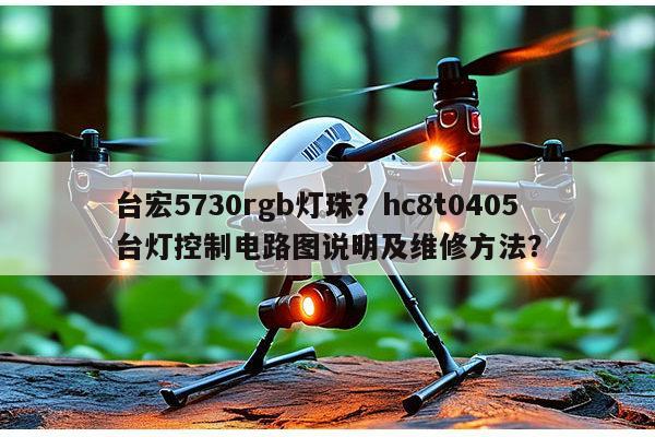台宏5730rgb灯珠?hc8t0405台灯控制电路图说明及维修方法?-第1张图片-led灯珠, 贴片led灯珠, 直插led灯珠, 大功率灯珠, 3528灯珠, led灯珠厂家广东台宏光电科技有限公司 服务热线400-689-8189 台宏5730rgb灯珠?hc8t0405台灯控制电路图说明及维修方法?-第1张图片-led灯珠, 贴片led灯珠, 直插led灯珠, 大功率灯珠, 3528灯珠, led灯珠厂家广东台宏光电科技有限公司 服务热线400-689-8189