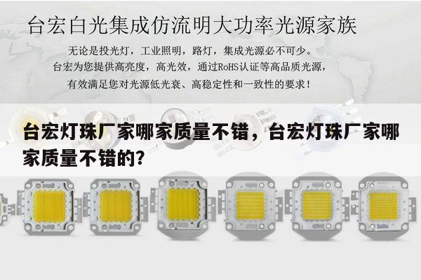 台宏灯珠厂家哪家质量不错,台宏灯珠厂家哪家质量不错的?-第1张图片-led灯珠, 贴片led灯珠, 直插led灯珠, 大功率灯珠, 3528灯珠, led灯珠厂家广东台宏光电科技有限公司 服务热线400-689-8189 台宏灯珠厂家哪家质量不错,台宏灯珠厂家哪家质量不错的?-第1张图片-led灯珠, 贴片led灯珠, 直插led灯珠, 大功率灯珠, 3528灯珠, led灯珠厂家广东台宏光电科技有限公司 服务热线400-689-8189