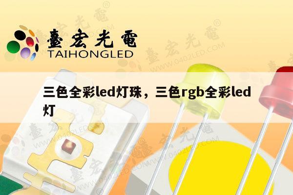 三色全彩led灯珠，三色rgb全彩led灯-第1张图片-led灯珠, 贴片led灯珠, 直插led灯珠, 大功率灯珠, 3528灯珠, led灯珠厂家广东台宏光电科技有限公司 服务热线400-689-8189