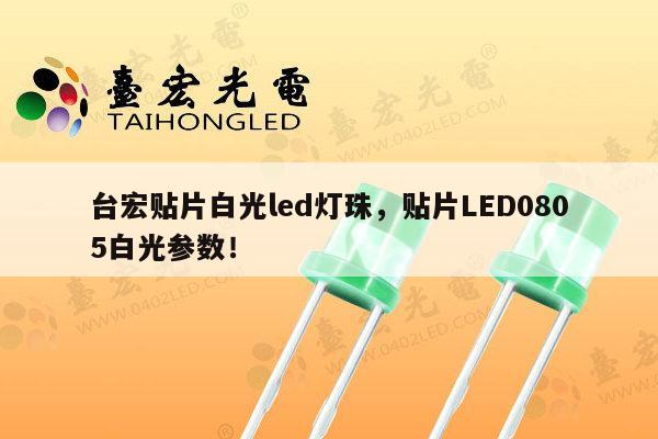 台宏贴片白光led灯珠,贴片LED0805白光参数!-第1张图片-led灯珠, 贴片led灯珠, 直插led灯珠, 大功率灯珠, 3528灯珠, led灯珠厂家广东台宏光电科技有限公司 服务热线400-689-8189 台宏贴片白光led灯珠,贴片LED0805白光参数!-第1张图片-led灯珠, 贴片led灯珠, 直插led灯珠, 大功率灯珠, 3528灯珠, led灯珠厂家广东台宏光电科技有限公司 服务热线400-689-8189
