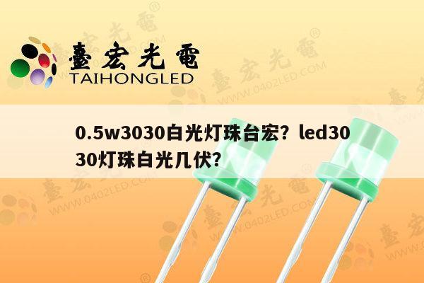 0.5w3030白光灯珠台宏?led3030灯珠白光几伏?-第1张图片-led灯珠, 贴片led灯珠, 直插led灯珠, 大功率灯珠, 3528灯珠, led灯珠厂家广东台宏光电科技有限公司 服务热线400-689-8189 0.5w3030白光灯珠台宏?led3030灯珠白光几伏?-第1张图片-led灯珠, 贴片led灯珠, 直插led灯珠, 大功率灯珠, 3528灯珠, led灯珠厂家广东台宏光电科技有限公司 服务热线400-689-8189