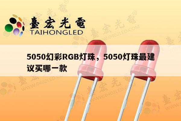 5050幻彩RGB灯珠，5050灯珠最建议买哪一款-第1张图片-led灯珠, 贴片led灯珠, 直插led灯珠, 大功率灯珠, 3528灯珠, led灯珠厂家广东台宏光电科技有限公司 服务热线400-689-8189