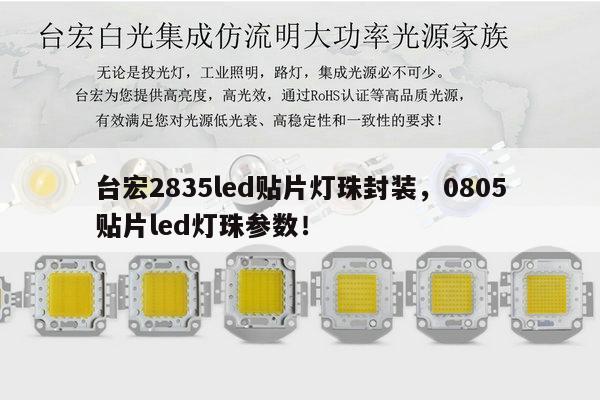 台宏2835led贴片灯珠封装，0805贴片led灯珠参数！-第1张图片-led灯珠, 贴片led灯珠, 直插led灯珠, 大功率灯珠, 3528灯珠, led灯珠厂家广东台宏光电科技有限公司 服务热线400-689-8189