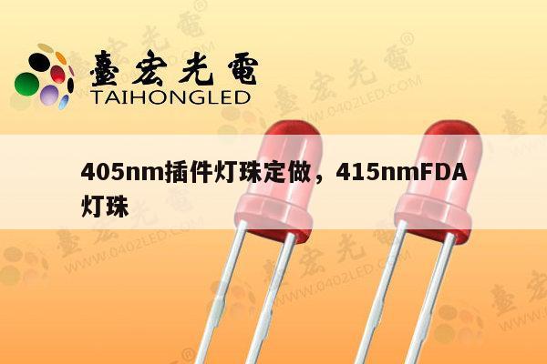 405nm插件灯珠定做，415nmFDA灯珠-第1张图片-led灯珠, 贴片led灯珠, 直插led灯珠, 大功率灯珠, 3528灯珠, led灯珠厂家广东台宏光电科技有限公司 服务热线400-689-8189