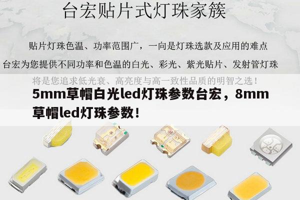 5mm草帽白光led灯珠参数台宏，8mm草帽led灯珠参数！-第1张图片-led灯珠, 贴片led灯珠, 直插led灯珠, 大功率灯珠, 3528灯珠, led灯珠厂家广东台宏光电科技有限公司 服务热线400-689-8189