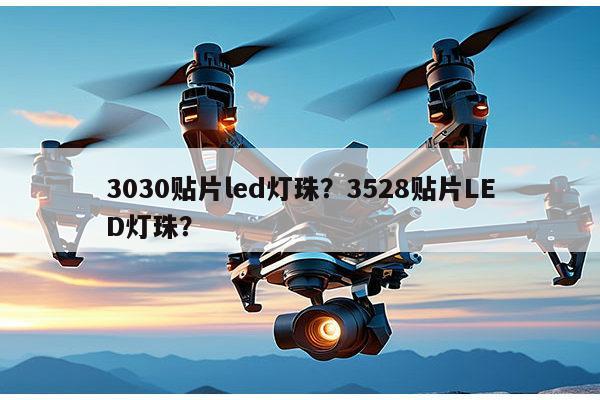 3030贴片led灯珠？3528贴片LED灯珠？-第1张图片-led灯珠, 贴片led灯珠, 直插led灯珠, 大功率灯珠, 3528灯珠, led灯珠厂家广东台宏光电科技有限公司 服务热线400-689-8189