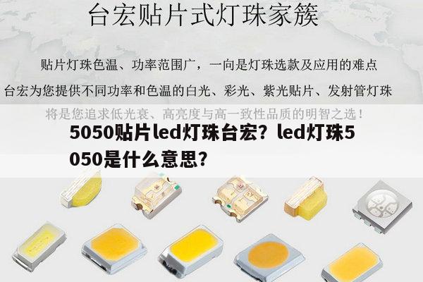 5050贴片led灯珠台宏？led灯珠5050是什么意思？-第1张图片-led灯珠, 贴片led灯珠, 直插led灯珠, 大功率灯珠, 3528灯珠, led灯珠厂家广东台宏光电科技有限公司 服务热线400-689-8189
