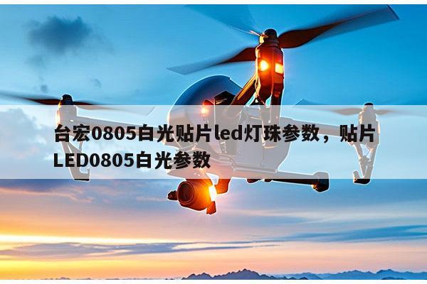台宏0805白光贴片led灯珠参数,贴片LED0805白光参数-第1张图片-led灯珠, 贴片led灯珠, 直插led灯珠, 大功率灯珠, 3528灯珠, led灯珠厂家广东台宏光电科技有限公司 服务热线400-689-8189 台宏0805白光贴片led灯珠参数,贴片LED0805白光参数-第1张图片-led灯珠, 贴片led灯珠, 直插led灯珠, 大功率灯珠, 3528灯珠, led灯珠厂家广东台宏光电科技有限公司 服务热线400-689-8189