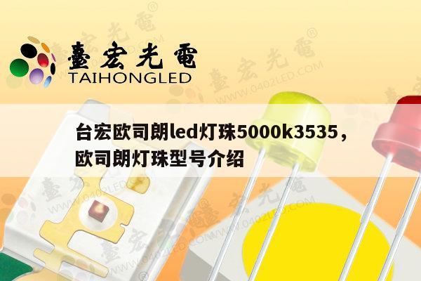 台宏欧司朗led灯珠5000k3535,欧司朗灯珠型号介绍-第1张图片-led灯珠, 贴片led灯珠, 直插led灯珠, 大功率灯珠, 3528灯珠, led灯珠厂家广东台宏光电科技有限公司 服务热线400-689-8189 台宏欧司朗led灯珠5000k3535,欧司朗灯珠型号介绍-第1张图片-led灯珠, 贴片led灯珠, 直插led灯珠, 大功率灯珠, 3528灯珠, led灯珠厂家广东台宏光电科技有限公司 服务热线400-689-8189
