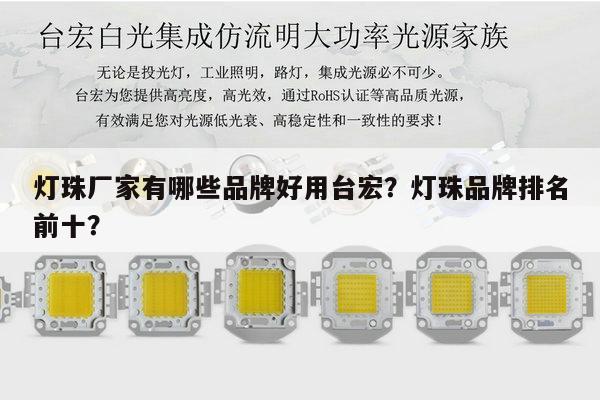 灯珠厂家有哪些品牌好用台宏?灯珠品牌排名前十?-第1张图片-led灯珠, 贴片led灯珠, 直插led灯珠, 大功率灯珠, 3528灯珠, led灯珠厂家广东台宏光电科技有限公司 服务热线400-689-8189 灯珠厂家有哪些品牌好用台宏?灯珠品牌排名前十?-第1张图片-led灯珠, 贴片led灯珠, 直插led灯珠, 大功率灯珠, 3528灯珠, led灯珠厂家广东台宏光电科技有限公司 服务热线400-689-8189