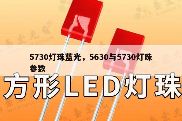 5730灯珠蓝光，5630与5730灯珠参数-第1张图片-led灯珠, 贴片led灯珠, 直插led灯珠, 大功率灯珠, 3528灯珠, led灯珠厂家广东台宏光电科技有限公司 服务热线400-689-8189