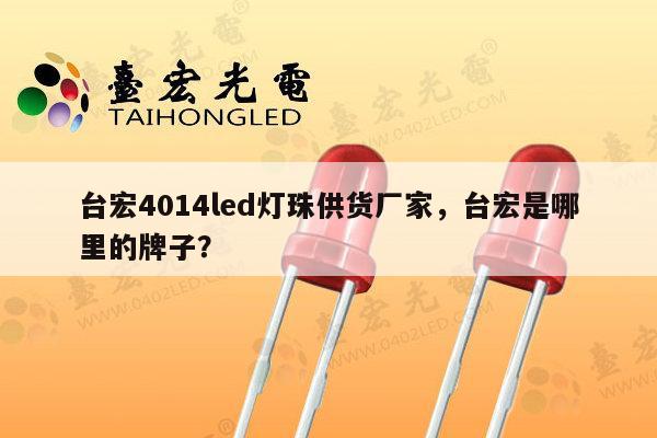 台宏4014led灯珠供货厂家,台宏是哪里的牌子?-第1张图片-led灯珠, 贴片led灯珠, 直插led灯珠, 大功率灯珠, 3528灯珠, led灯珠厂家广东台宏光电科技有限公司 服务热线400-689-8189 台宏4014led灯珠供货厂家,台宏是哪里的牌子?-第1张图片-led灯珠, 贴片led灯珠, 直插led灯珠, 大功率灯珠, 3528灯珠, led灯珠厂家广东台宏光电科技有限公司 服务热线400-689-8189