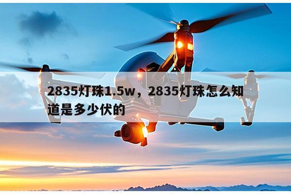 2835灯珠1.5w,2835灯珠怎么知道是多少伏的-第1张图片-led灯珠, 贴片led灯珠, 直插led灯珠, 大功率灯珠, 3528灯珠, led灯珠厂家广东台宏光电科技有限公司 服务热线400-689-8189 2835灯珠1.5w,2835灯珠怎么知道是多少伏的-第1张图片-led灯珠, 贴片led灯珠, 直插led灯珠, 大功率灯珠, 3528灯珠, led灯珠厂家广东台宏光电科技有限公司 服务热线400-689-8189