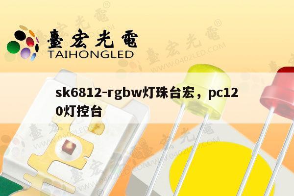 sk6812-rgbw灯珠台宏,pc120灯控台-第1张图片-led灯珠, 贴片led灯珠, 直插led灯珠, 大功率灯珠, 3528灯珠, led灯珠厂家广东台宏光电科技有限公司 服务热线400-689-8189 sk6812-rgbw灯珠台宏,pc120灯控台-第1张图片-led灯珠, 贴片led灯珠, 直插led灯珠, 大功率灯珠, 3528灯珠, led灯珠厂家广东台宏光电科技有限公司 服务热线400-689-8189