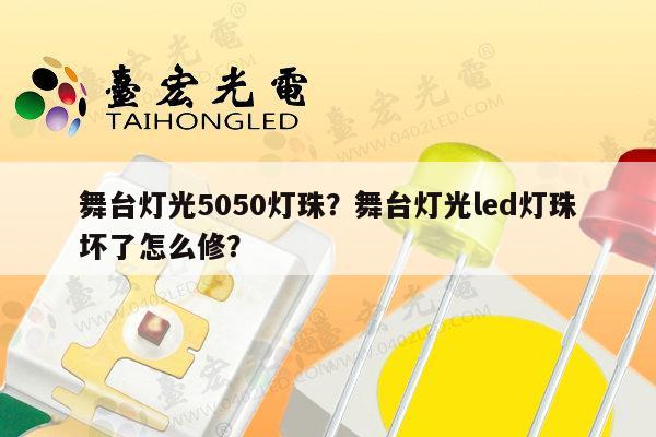 舞台灯光5050灯珠?舞台灯光led灯珠坏了怎么修?-第1张图片-led灯珠, 贴片led灯珠, 直插led灯珠, 大功率灯珠, 3528灯珠, led灯珠厂家广东台宏光电科技有限公司 服务热线400-689-8189 舞台灯光5050灯珠?舞台灯光led灯珠坏了怎么修?-第1张图片-led灯珠, 贴片led灯珠, 直插led灯珠, 大功率灯珠, 3528灯珠, led灯珠厂家广东台宏光电科技有限公司 服务热线400-689-8189