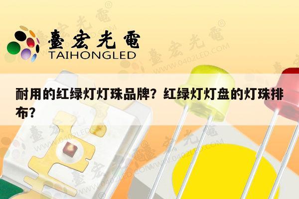 耐用的红绿灯灯珠品牌？红绿灯灯盘的灯珠排布？-第1张图片-led灯珠, 贴片led灯珠, 直插led灯珠, 大功率灯珠, 3528灯珠, led灯珠厂家广东台宏光电科技有限公司 服务热线400-689-8189