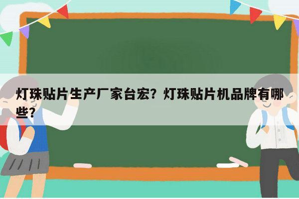 灯珠贴片生产厂家台宏？灯珠贴片机品牌有哪些？-第1张图片-led灯珠, 贴片led灯珠, 直插led灯珠, 大功率灯珠, 3528灯珠, led灯珠厂家广东台宏光电科技有限公司 服务热线400-689-8189