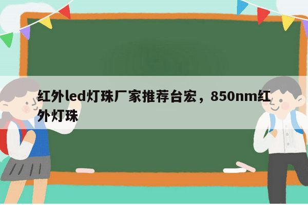 红外led灯珠厂家推荐台宏,850nm红外灯珠-第1张图片-led灯珠, 贴片led灯珠, 直插led灯珠, 大功率灯珠, 3528灯珠, led灯珠厂家广东台宏光电科技有限公司 服务热线400-689-8189 红外led灯珠厂家推荐台宏,850nm红外灯珠-第1张图片-led灯珠, 贴片led灯珠, 直插led灯珠, 大功率灯珠, 3528灯珠, led灯珠厂家广东台宏光电科技有限公司 服务热线400-689-8189