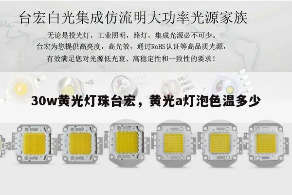 30w黄光灯珠台宏,黄光a灯泡色温多少-第1张图片-led灯珠, 贴片led灯珠, 直插led灯珠, 大功率灯珠, 3528灯珠, led灯珠厂家广东台宏光电科技有限公司 服务热线400-689-8189 30w黄光灯珠台宏,黄光a灯泡色温多少-第1张图片-led灯珠, 贴片led灯珠, 直插led灯珠, 大功率灯珠, 3528灯珠, led灯珠厂家广东台宏光电科技有限公司 服务热线400-689-8189