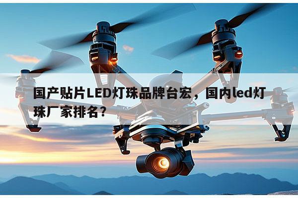 国产贴片LED灯珠品牌台宏,国内led灯珠厂家排名?-第1张图片-led灯珠, 贴片led灯珠, 直插led灯珠, 大功率灯珠, 3528灯珠, led灯珠厂家广东台宏光电科技有限公司 服务热线400-689-8189 国产贴片LED灯珠品牌台宏,国内led灯珠厂家排名?-第1张图片-led灯珠, 贴片led灯珠, 直插led灯珠, 大功率灯珠, 3528灯珠, led灯珠厂家广东台宏光电科技有限公司 服务热线400-689-8189