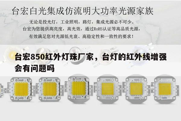 台宏850红外灯珠厂家，台灯的红外线增强会有问题吗-第1张图片-led灯珠, 贴片led灯珠, 直插led灯珠, 大功率灯珠, 3528灯珠, led灯珠厂家广东台宏光电科技有限公司 服务热线400-689-8189
