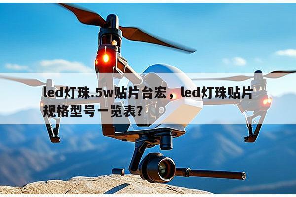 led灯珠.5w贴片台宏,led灯珠贴片规格型号一览表?-第1张图片-led灯珠, 贴片led灯珠, 直插led灯珠, 大功率灯珠, 3528灯珠, led灯珠厂家广东台宏光电科技有限公司 服务热线400-689-8189 led灯珠.5w贴片台宏,led灯珠贴片规格型号一览表?-第1张图片-led灯珠, 贴片led灯珠, 直插led灯珠, 大功率灯珠, 3528灯珠, led灯珠厂家广东台宏光电科技有限公司 服务热线400-689-8189