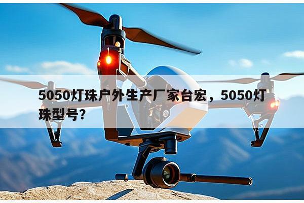 5050灯珠户外生产厂家台宏,5050灯珠型号?-第1张图片-led灯珠, 贴片led灯珠, 直插led灯珠, 大功率灯珠, 3528灯珠, led灯珠厂家广东台宏光电科技有限公司 服务热线400-689-8189 5050灯珠户外生产厂家台宏,5050灯珠型号?-第1张图片-led灯珠, 贴片led灯珠, 直插led灯珠, 大功率灯珠, 3528灯珠, led灯珠厂家广东台宏光电科技有限公司 服务热线400-689-8189