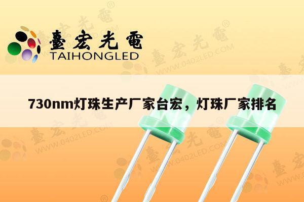 730nm灯珠生产厂家台宏，灯珠厂家排名-第1张图片-led灯珠, 贴片led灯珠, 直插led灯珠, 大功率灯珠, 3528灯珠, led灯珠厂家广东台宏光电科技有限公司 服务热线400-689-8189