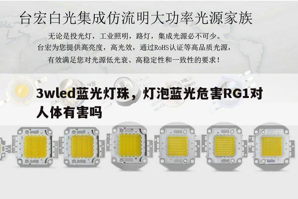 3wled蓝光灯珠,灯泡蓝光危害RG1对人体有害吗-第1张图片-led灯珠, 贴片led灯珠, 直插led灯珠, 大功率灯珠, 3528灯珠, led灯珠厂家广东台宏光电科技有限公司 服务热线400-689-8189 3wled蓝光灯珠,灯泡蓝光危害RG1对人体有害吗-第1张图片-led灯珠, 贴片led灯珠, 直插led灯珠, 大功率灯珠, 3528灯珠, led灯珠厂家广东台宏光电科技有限公司 服务热线400-689-8189