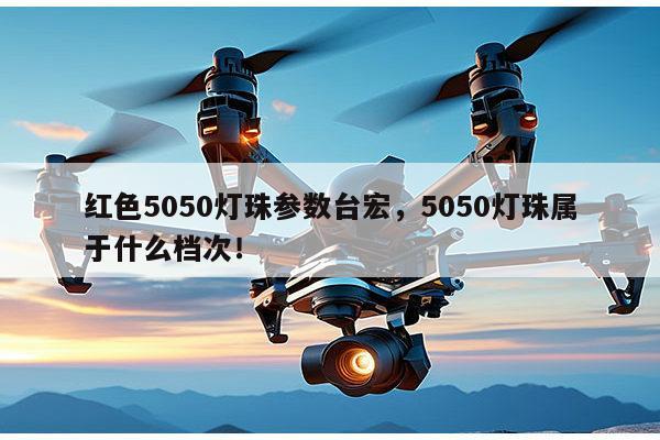 红色5050灯珠参数台宏,5050灯珠属于什么档次!-第1张图片-led灯珠, 贴片led灯珠, 直插led灯珠, 大功率灯珠, 3528灯珠, led灯珠厂家广东台宏光电科技有限公司 服务热线400-689-8189 红色5050灯珠参数台宏,5050灯珠属于什么档次!-第1张图片-led灯珠, 贴片led灯珠, 直插led灯珠, 大功率灯珠, 3528灯珠, led灯珠厂家广东台宏光电科技有限公司 服务热线400-689-8189