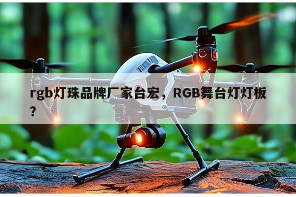 rgb灯珠品牌厂家台宏,RGB舞台灯灯板?-第1张图片-led灯珠, 贴片led灯珠, 直插led灯珠, 大功率灯珠, 3528灯珠, led灯珠厂家广东台宏光电科技有限公司 服务热线400-689-8189 rgb灯珠品牌厂家台宏,RGB舞台灯灯板?-第1张图片-led灯珠, 贴片led灯珠, 直插led灯珠, 大功率灯珠, 3528灯珠, led灯珠厂家广东台宏光电科技有限公司 服务热线400-689-8189