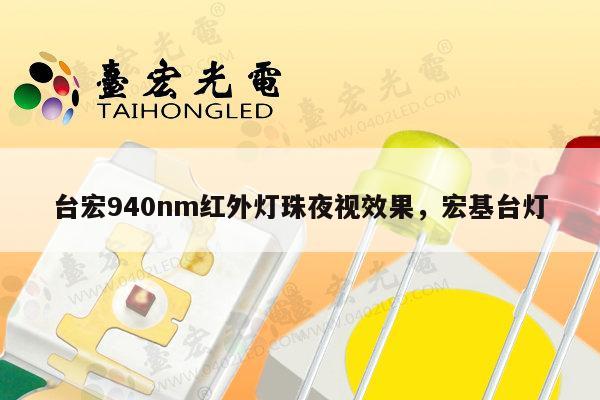 台宏940nm红外灯珠夜视效果,宏基台灯-第1张图片-led灯珠, 贴片led灯珠, 直插led灯珠, 大功率灯珠, 3528灯珠, led灯珠厂家广东台宏光电科技有限公司 服务热线400-689-8189 台宏940nm红外灯珠夜视效果,宏基台灯-第1张图片-led灯珠, 贴片led灯珠, 直插led灯珠, 大功率灯珠, 3528灯珠, led灯珠厂家广东台宏光电科技有限公司 服务热线400-689-8189