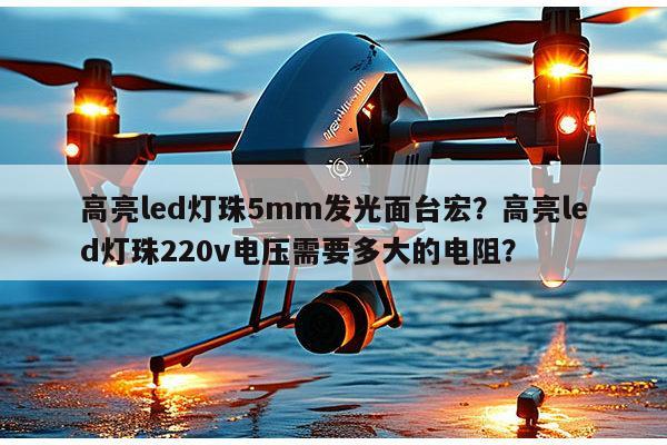 高亮led灯珠5mm发光面台宏?高亮led灯珠220v电压需要多大的电阻?-第1张图片-led灯珠, 贴片led灯珠, 直插led灯珠, 大功率灯珠, 3528灯珠, led灯珠厂家广东台宏光电科技有限公司 服务热线400-689-8189 高亮led灯珠5mm发光面台宏?高亮led灯珠220v电压需要多大的电阻?-第1张图片-led灯珠, 贴片led灯珠, 直插led灯珠, 大功率灯珠, 3528灯珠, led灯珠厂家广东台宏光电科技有限公司 服务热线400-689-8189