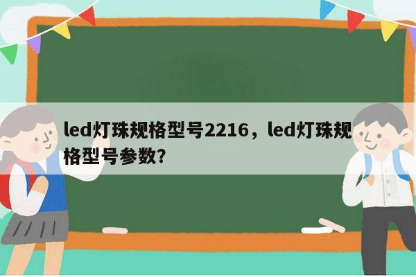 led灯珠规格型号2216，led灯珠规格型号参数？-第1张图片-led灯珠, 贴片led灯珠, 直插led灯珠, 大功率灯珠, 3528灯珠, led灯珠厂家广东台宏光电科技有限公司 服务热线400-689-8189