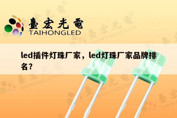 led插件灯珠厂家,led灯珠厂家品牌排名?-第1张图片-led灯珠, 贴片led灯珠, 直插led灯珠, 大功率灯珠, 3528灯珠, led灯珠厂家广东台宏光电科技有限公司 服务热线400-689-8189 led插件灯珠厂家,led灯珠厂家品牌排名?-第1张图片-led灯珠, 贴片led灯珠, 直插led灯珠, 大功率灯珠, 3528灯珠, led灯珠厂家广东台宏光电科技有限公司 服务热线400-689-8189