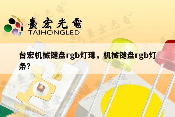 台宏机械键盘rgb灯珠,机械键盘rgb灯条?-第1张图片-led灯珠, 贴片led灯珠, 直插led灯珠, 大功率灯珠, 3528灯珠, led灯珠厂家广东台宏光电科技有限公司 服务热线400-689-8189 台宏机械键盘rgb灯珠,机械键盘rgb灯条?-第1张图片-led灯珠, 贴片led灯珠, 直插led灯珠, 大功率灯珠, 3528灯珠, led灯珠厂家广东台宏光电科技有限公司 服务热线400-689-8189