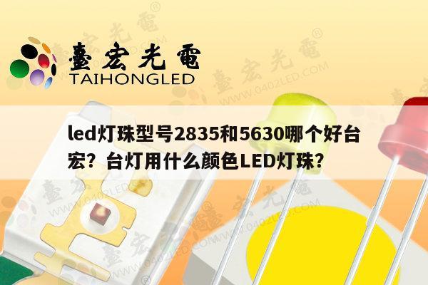 led灯珠型号2835和5630哪个好台宏?台灯用什么颜色LED灯珠?-第1张图片-led灯珠, 贴片led灯珠, 直插led灯珠, 大功率灯珠, 3528灯珠, led灯珠厂家广东台宏光电科技有限公司 服务热线400-689-8189 led灯珠型号2835和5630哪个好台宏?台灯用什么颜色LED灯珠?-第1张图片-led灯珠, 贴片led灯珠, 直插led灯珠, 大功率灯珠, 3528灯珠, led灯珠厂家广东台宏光电科技有限公司 服务热线400-689-8189