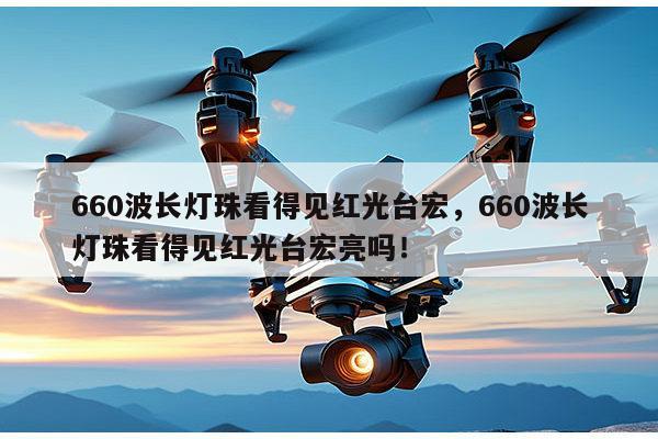 660波长灯珠看得见红光台宏,660波长灯珠看得见红光台宏亮吗!-第1张图片-led灯珠, 贴片led灯珠, 直插led灯珠, 大功率灯珠, 3528灯珠, led灯珠厂家广东台宏光电科技有限公司 服务热线400-689-8189 660波长灯珠看得见红光台宏,660波长灯珠看得见红光台宏亮吗!-第1张图片-led灯珠, 贴片led灯珠, 直插led灯珠, 大功率灯珠, 3528灯珠, led灯珠厂家广东台宏光电科技有限公司 服务热线400-689-8189