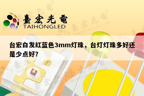 台宏白发红蓝色3mm灯珠,台灯灯珠多好还是少点好?-第1张图片-led灯珠, 贴片led灯珠, 直插led灯珠, 大功率灯珠, 3528灯珠, led灯珠厂家广东台宏光电科技有限公司 服务热线400-689-8189 台宏白发红蓝色3mm灯珠,台灯灯珠多好还是少点好?-第1张图片-led灯珠, 贴片led灯珠, 直插led灯珠, 大功率灯珠, 3528灯珠, led灯珠厂家广东台宏光电科技有限公司 服务热线400-689-8189