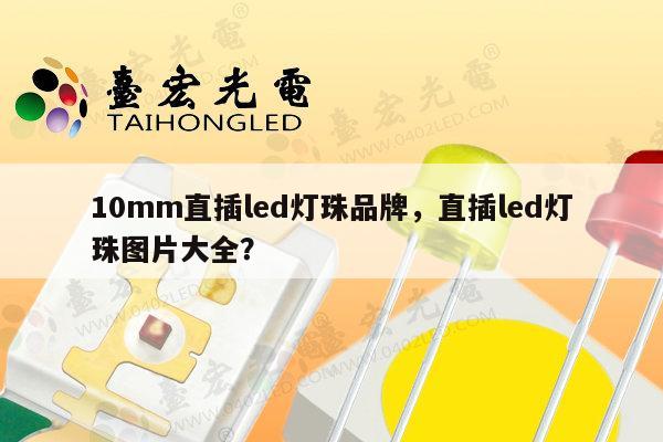 10mm直插led灯珠品牌,直插led灯珠图片大全?-第1张图片-led灯珠, 贴片led灯珠, 直插led灯珠, 大功率灯珠, 3528灯珠, led灯珠厂家广东台宏光电科技有限公司 服务热线400-689-8189 10mm直插led灯珠品牌,直插led灯珠图片大全?-第1张图片-led灯珠, 贴片led灯珠, 直插led灯珠, 大功率灯珠, 3528灯珠, led灯珠厂家广东台宏光电科技有限公司 服务热线400-689-8189
