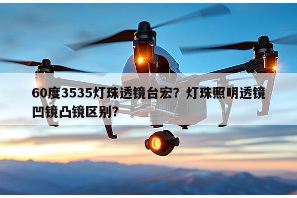 60度3535灯珠透镜台宏?灯珠照明透镜凹镜凸镜区别?-第1张图片-led灯珠, 贴片led灯珠, 直插led灯珠, 大功率灯珠, 3528灯珠, led灯珠厂家广东台宏光电科技有限公司 服务热线400-689-8189 60度3535灯珠透镜台宏?灯珠照明透镜凹镜凸镜区别?-第1张图片-led灯珠, 贴片led灯珠, 直插led灯珠, 大功率灯珠, 3528灯珠, led灯珠厂家广东台宏光电科技有限公司 服务热线400-689-8189