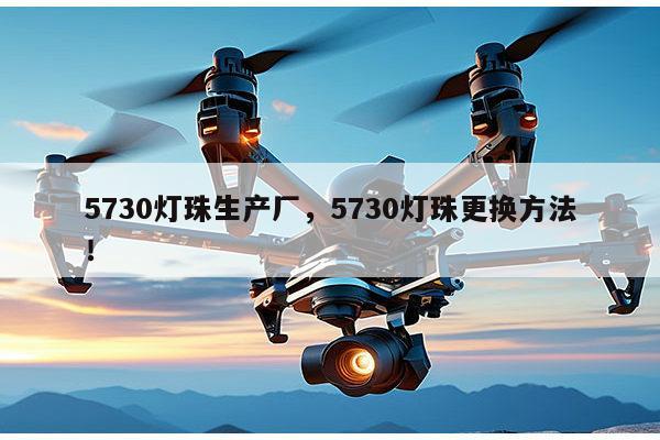 5730灯珠生产厂，5730灯珠更换方法！-第1张图片-led灯珠, 贴片led灯珠, 直插led灯珠, 大功率灯珠, 3528灯珠, led灯珠厂家广东台宏光电科技有限公司 服务热线400-689-8189