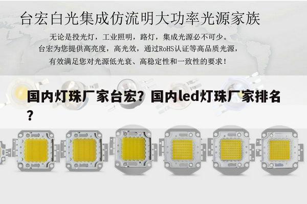 国内灯珠厂家台宏?国内led灯珠厂家排名?-第1张图片-led灯珠, 贴片led灯珠, 直插led灯珠, 大功率灯珠, 3528灯珠, led灯珠厂家广东台宏光电科技有限公司 服务热线400-689-8189 国内灯珠厂家台宏?国内led灯珠厂家排名?-第1张图片-led灯珠, 贴片led灯珠, 直插led灯珠, 大功率灯珠, 3528灯珠, led灯珠厂家广东台宏光电科技有限公司 服务热线400-689-8189