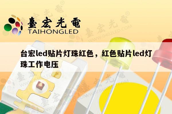 台宏led贴片灯珠红色,红色贴片led灯珠工作电压-第1张图片-led灯珠, 贴片led灯珠, 直插led灯珠, 大功率灯珠, 3528灯珠, led灯珠厂家广东台宏光电科技有限公司 服务热线400-689-8189 台宏led贴片灯珠红色,红色贴片led灯珠工作电压-第1张图片-led灯珠, 贴片led灯珠, 直插led灯珠, 大功率灯珠, 3528灯珠, led灯珠厂家广东台宏光电科技有限公司 服务热线400-689-8189