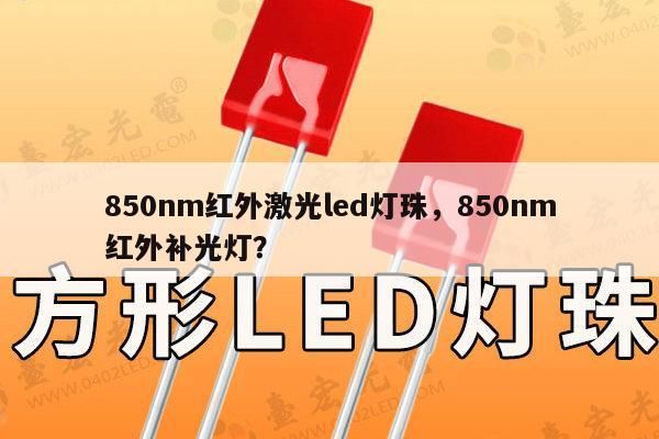 850nm红外激光led灯珠,850nm红外补光灯?-第1张图片-led灯珠, 贴片led灯珠, 直插led灯珠, 大功率灯珠, 3528灯珠, led灯珠厂家广东台宏光电科技有限公司 服务热线400-689-8189 850nm红外激光led灯珠,850nm红外补光灯?-第1张图片-led灯珠, 贴片led灯珠, 直插led灯珠, 大功率灯珠, 3528灯珠, led灯珠厂家广东台宏光电科技有限公司 服务热线400-689-8189