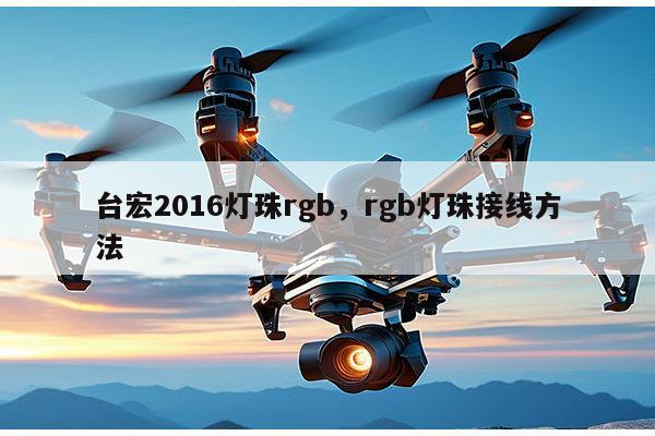 台宏2016灯珠rgb,rgb灯珠接线方法-第1张图片-led灯珠, 贴片led灯珠, 直插led灯珠, 大功率灯珠, 3528灯珠, led灯珠厂家广东台宏光电科技有限公司 服务热线400-689-8189 台宏2016灯珠rgb,rgb灯珠接线方法-第1张图片-led灯珠, 贴片led灯珠, 直插led灯珠, 大功率灯珠, 3528灯珠, led灯珠厂家广东台宏光电科技有限公司 服务热线400-689-8189