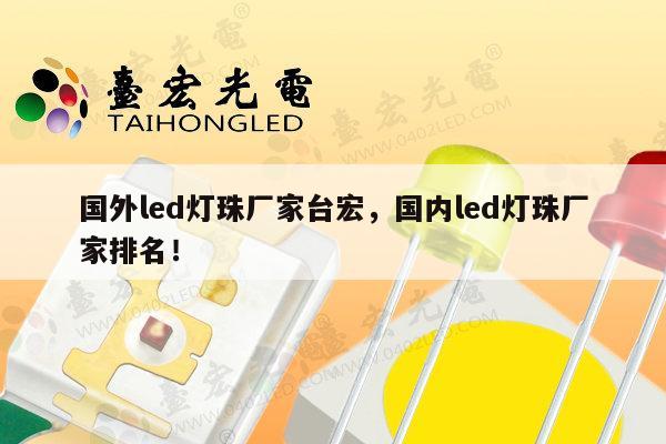 国外led灯珠厂家台宏，国内led灯珠厂家排名！-第1张图片-led灯珠, 贴片led灯珠, 直插led灯珠, 大功率灯珠, 3528灯珠, led灯珠厂家广东台宏光电科技有限公司 服务热线400-689-8189
