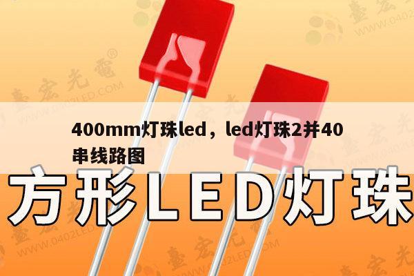 400mm灯珠led，led灯珠2并40串线路图-第1张图片-led灯珠, 贴片led灯珠, 直插led灯珠, 大功率灯珠, 3528灯珠, led灯珠厂家广东台宏光电科技有限公司 服务热线400-689-8189