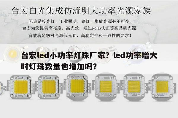 台宏led小功率灯珠厂家?led功率增大时灯珠数量也增加吗?-第1张图片-led灯珠, 贴片led灯珠, 直插led灯珠, 大功率灯珠, 3528灯珠, led灯珠厂家广东台宏光电科技有限公司 服务热线400-689-8189 台宏led小功率灯珠厂家?led功率增大时灯珠数量也增加吗?-第1张图片-led灯珠, 贴片led灯珠, 直插led灯珠, 大功率灯珠, 3528灯珠, led灯珠厂家广东台宏光电科技有限公司 服务热线400-689-8189